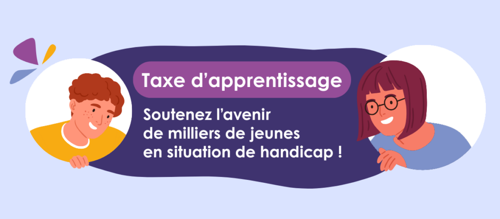 Illustration avec la mention : Taxe d'apprentissage, soutenez l'avenir de miliers de jeunes en situation de handicap.